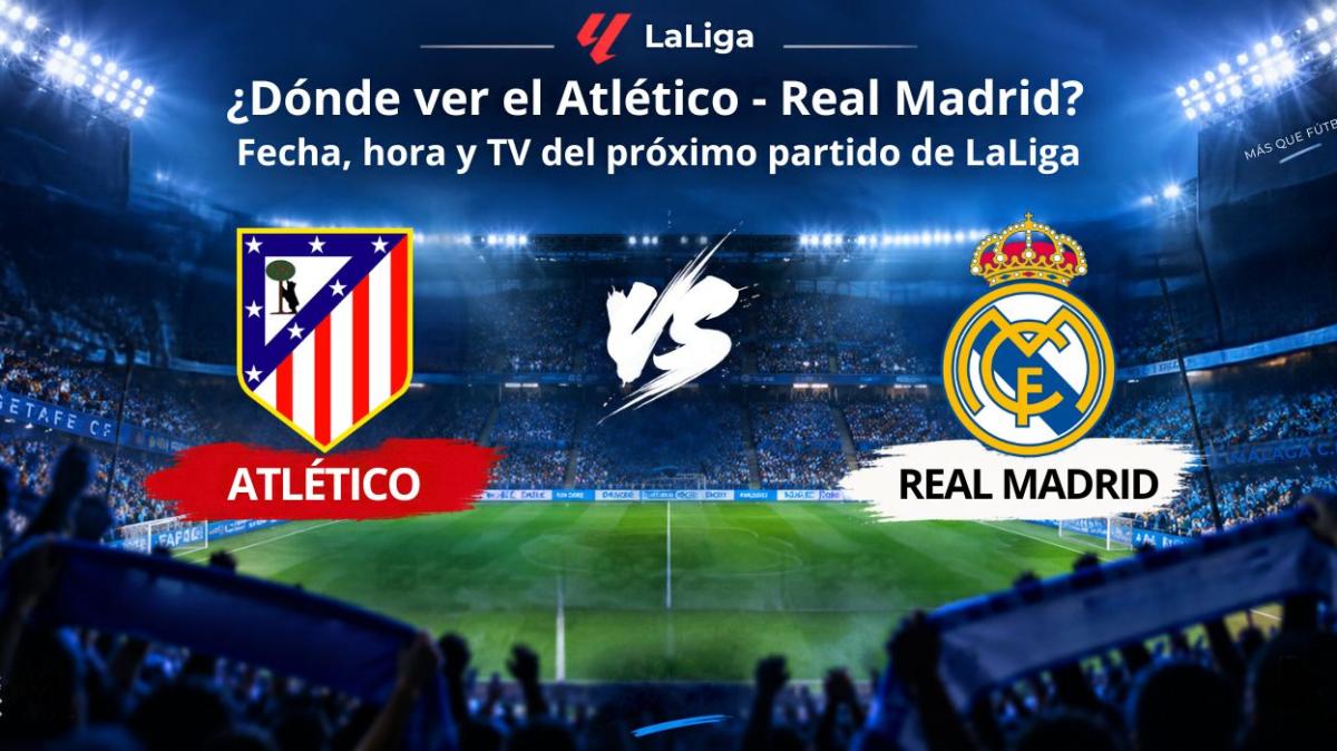 ¿Dónde ver el Atlético de Madrid - Real Madrid? Fecha, hora y TV del próximo partido de LaLiga