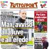 L'apertura di Tuttosport: "Max, avviso alla Juventus e all'erede"