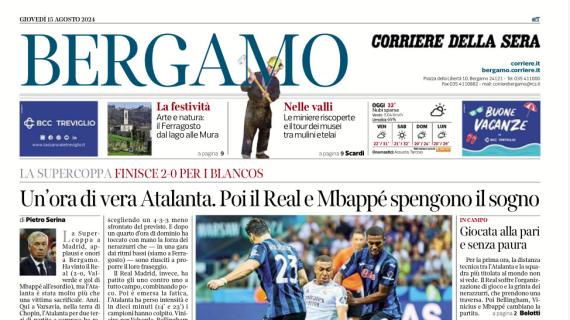 Il Corriere di Bergamo: "Un'ora di vera Atalanta, poi Real e Mbappé spengono il sogno"