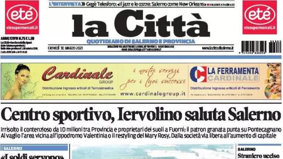 La Città in prima pagina: "Iervolino saluta Salerno e cambia centro sportivo"