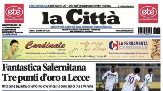 La Città in prima pagina: "Fantastica Salernitana: tre punti d'oro a Lecce"