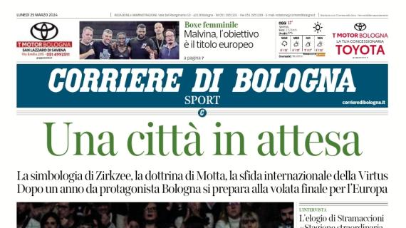 Il Corriere di Bologna titola: "Una città in attesa". Sogno europeo, tra calcio e basket
