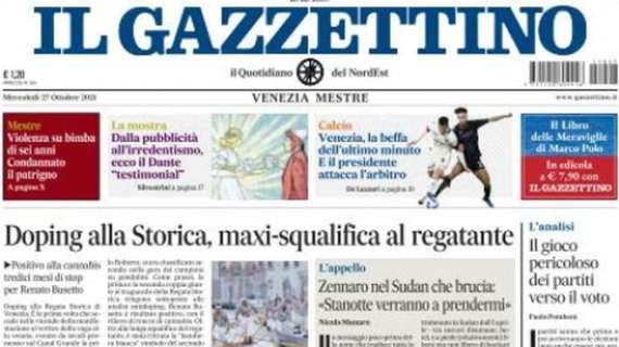 Il Gazzettino: “Venezia, la beffa dell’ultimo minuto. E il presidente attacca l’arbitro”