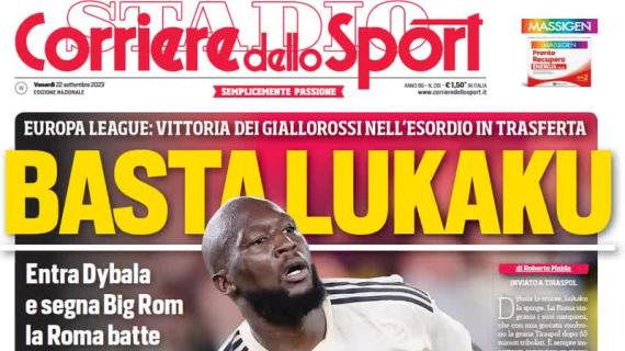Il Corriere dello Sport apre: "Basta Lukaku". Roma, esordio trionfante in Europa League