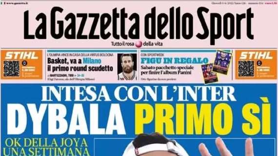 L’apertura odierna de La Gazzetta dello Sport: “Intesa con l’Inter: Dybala, primo sì”
